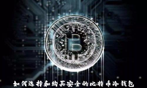 
如何选择和购买安全的比特币冷钱包
