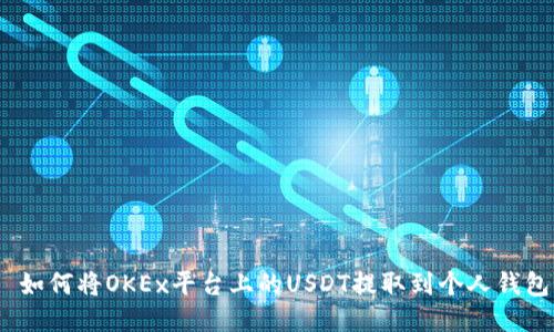 : 如何将OKEx平台上的USDT提取到个人钱包？