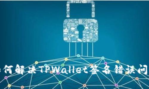 如何解决TPWallet签名错误问题