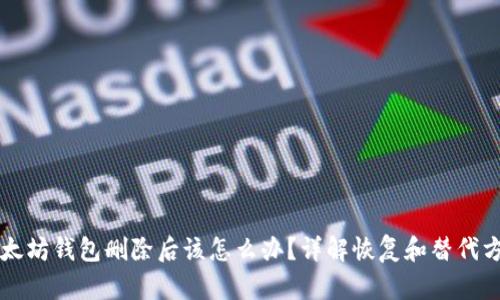 以太坊钱包删除后该怎么办？详解恢复和替代方案