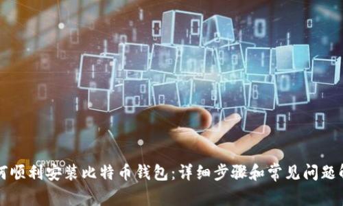 如何顺利安装比特币钱包：详细步骤和常见问题解析