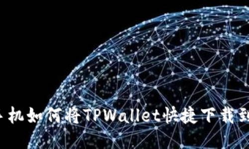 华为手机如何将TPWallet快捷下载到桌面？