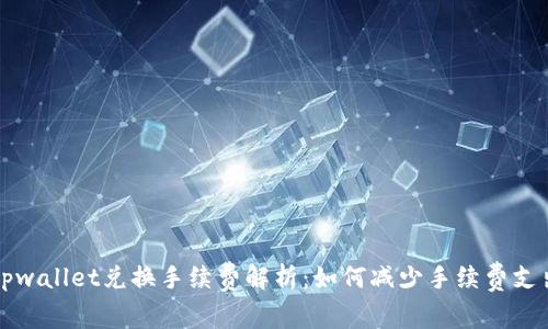 tpwallet兑换手续费解析：如何减少手续费支出