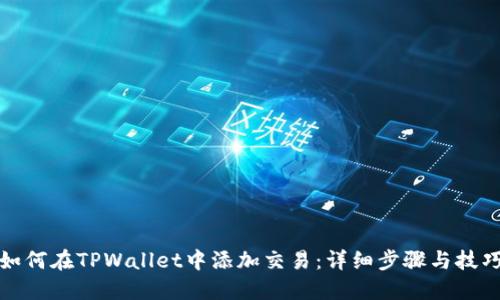 如何在TPWallet中添加交易：详细步骤与技巧