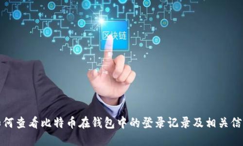如何查看比特币在钱包中的登录记录及相关信息