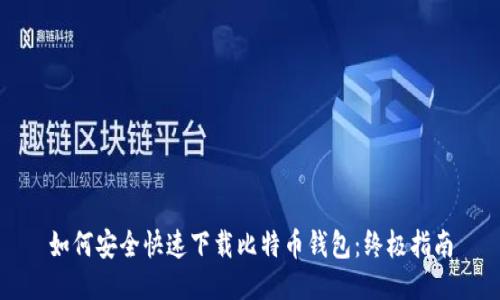 如何安全快速下载比特币钱包：终极指南