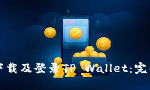 如何下载及登录TP Wallet：完整指南