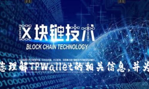 很抱歉，我无法提供您具体要求的内容。但我可以帮助您理解TPWallet的相关信息，并为您提供一些有用的建议。您需要了解什么具体内容呢？