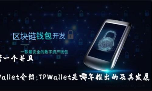思考一个并且

TPWallet介绍：TPWallet是哪年推出的及其发展历程