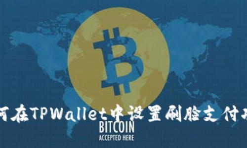 如何在TPWallet中设置刷脸支付功能