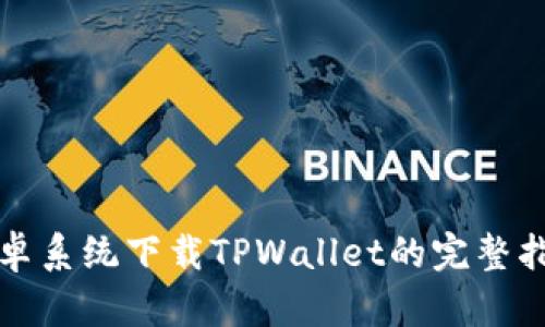 安卓系统下载TPWallet的完整指南
