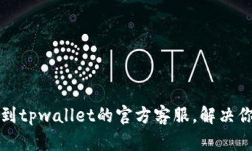 如何找到tpwallet的官方客服，解决你的疑问
