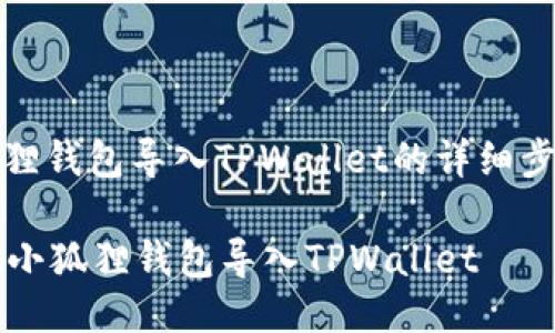 : 小狐狸钱包导入TPWallet的详细步骤指南

怎么把小狐狸钱包导入TPWallet