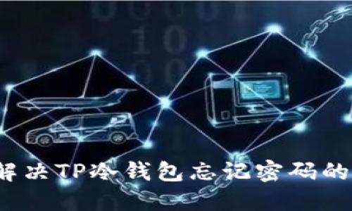 如何解决TP冷钱包忘记密码的问题？