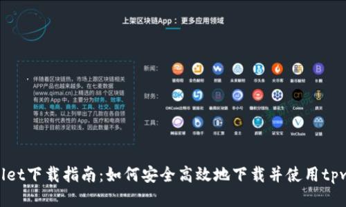 tpwallet下载指南：如何安全高效地下载并使用tpwallet