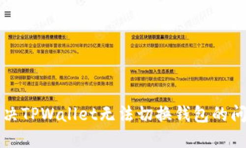 解决TPWallet无法切换钱包的问题