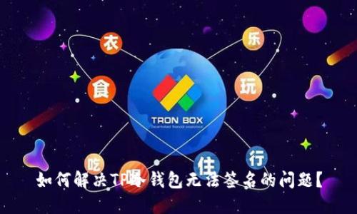 如何解决TP冷钱包无法签名的问题？