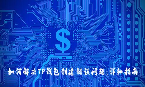 如何解决TP钱包创建错误问题：详细指南