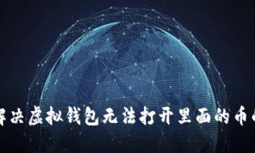 如何解决虚拟钱包无法打开里面的币的问题