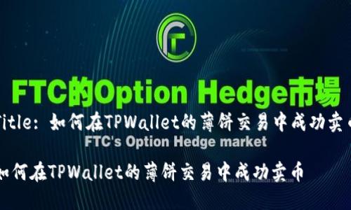 Title: 如何在TPWallet的薄饼交易中成功卖币
如何在TPWallet的薄饼交易中成功卖币