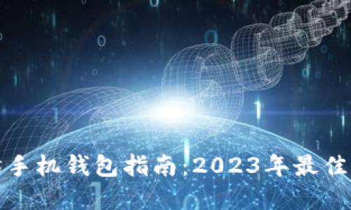 最全面的以太坊手机钱包指南：2023年最佳选择与使用技巧