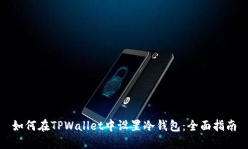 如何在TPWallet中设置冷钱包：全面指南