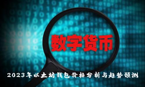 2023年以太坊钱包价格分析与趋势预测