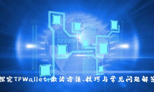 探究TPWallet：激活方法、技巧与常见问题解答