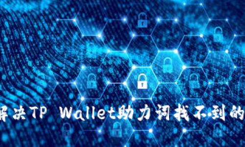 如何解决TP Wallet助力词找不到的问题？