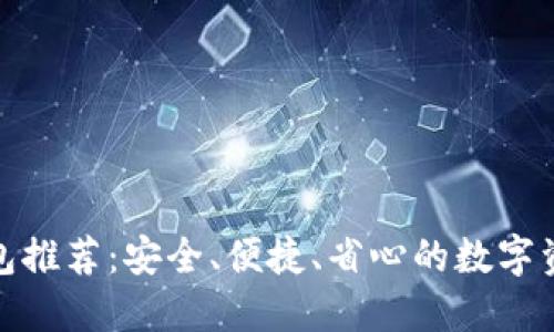 最靠谱区块链钱包推荐：安全、便捷、省心的数字资产管理解决方案
