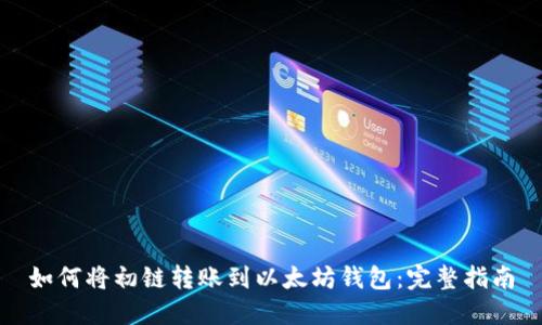 如何将初链转账到以太坊钱包：完整指南