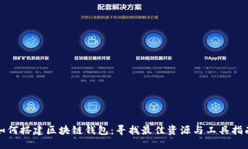 如何搭建区块链钱包：寻找最佳资源与工具指南