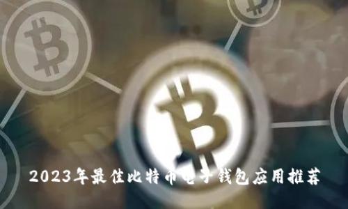 2023年最佳比特币电子钱包应用推荐