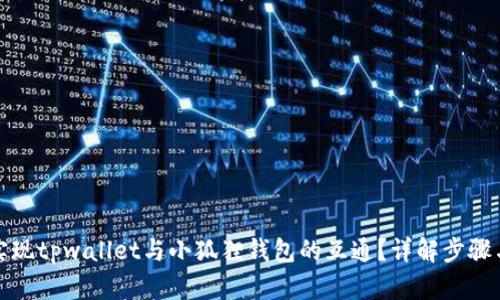 如何实现tpwallet与小狐狸钱包的互通？详解步骤与技巧