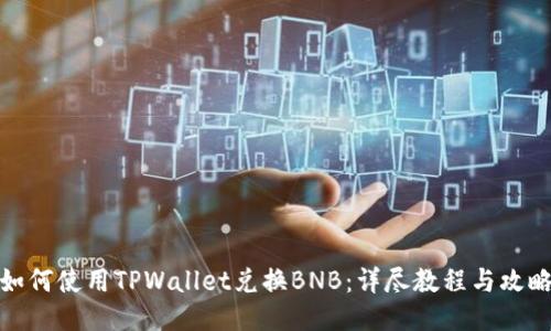 如何使用TPWallet兑换BNB：详尽教程与攻略