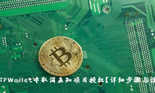 如何在TPWallet中取消未知项目授权？详细步骤与注意事项