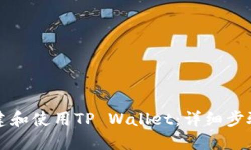 如何创建和使用TP Wallet：详细步骤与指南