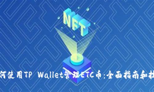 如何使用TP Wallet管理ETC币：全面指南和技巧