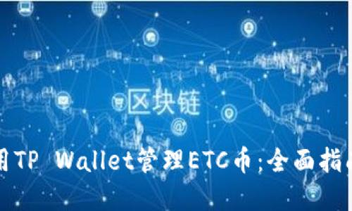 如何使用TP Wallet管理ETC币：全面指南和技巧