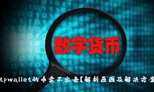 tpwallet的币卖不出去？解析原因及解决方案