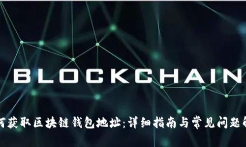 如何获取区块链钱包地址：详细指南与常见问题解答