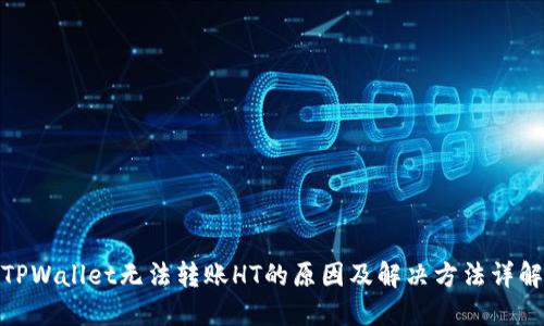 TPWallet无法转账HT的原因及解决方法详解