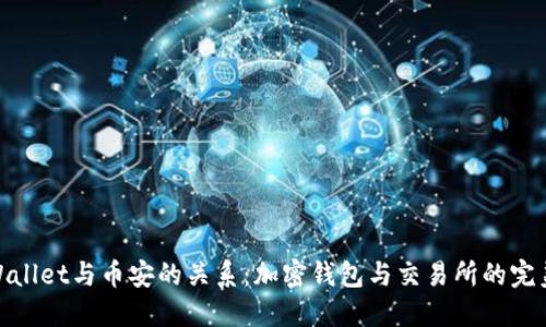 : TPWallet与币安的关系：加密钱包与交易所的完美结合
