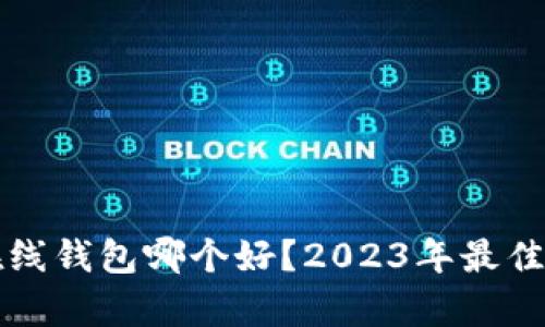 比特币在线钱包哪个好？2023年最佳选择分析