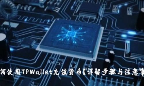如何使用TPWallet充值货币？详解步骤与注意事项