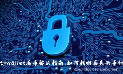  tpwallet丢币解决指南：如何找回丢失的币种？