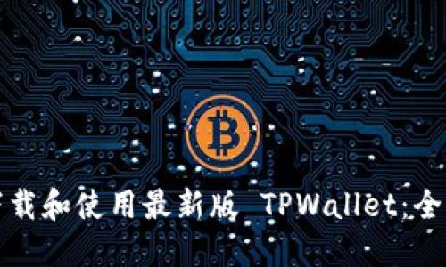 如何下载和使用最新版 TPWallet：全面指南