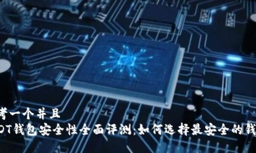 思考一个并且  
USDT钱包安全性全面评测：如何选择最安全的钱包？