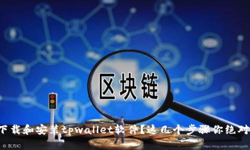 如何轻松下载和安装tpwallet软件？这几个步骤你绝对不能错过！