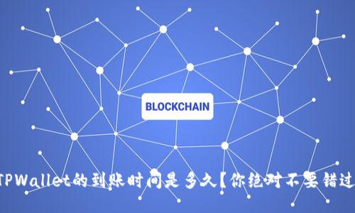 交易所提现到TPWallet的到账时间是多久？你绝对不要错过这些关键因素！